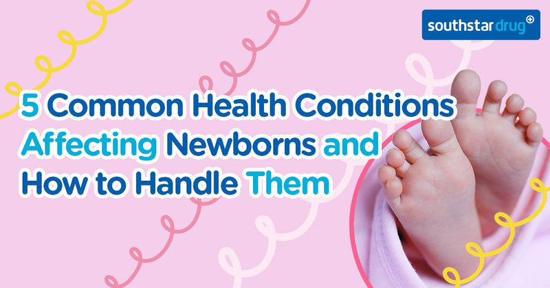 5 Common Health Conditions Affecting Newborns and How to Handle Them | Southstar Drug - Southstar Drug