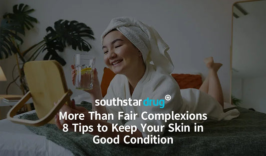 More Than Fair Complexions: 8 Tips to Keep Your Skin in Good Condition