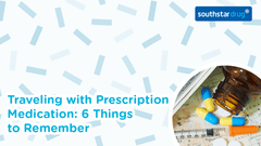 Traveling with Prescription Medication: 6 Things to Remember | Southstar Drug - Southstar Drug